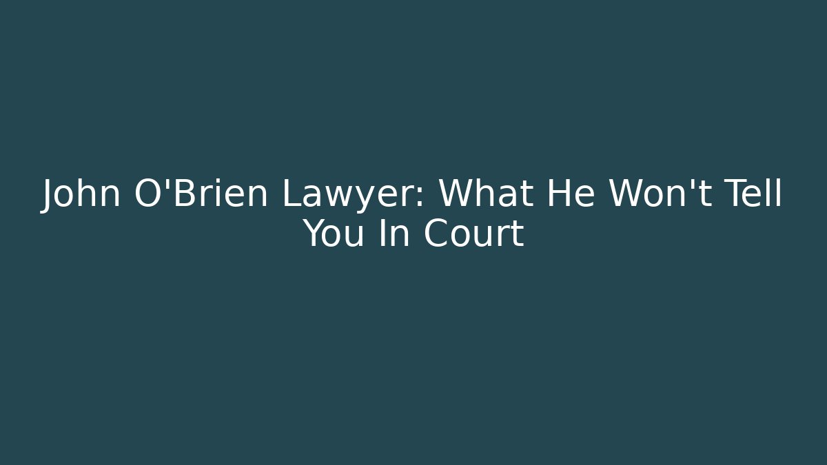 John O'Brien Lawyer: What He Won't Tell You In Court