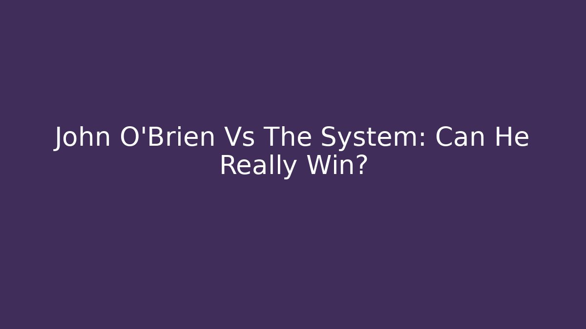 John O'Brien Vs The System: Can He Really Win?