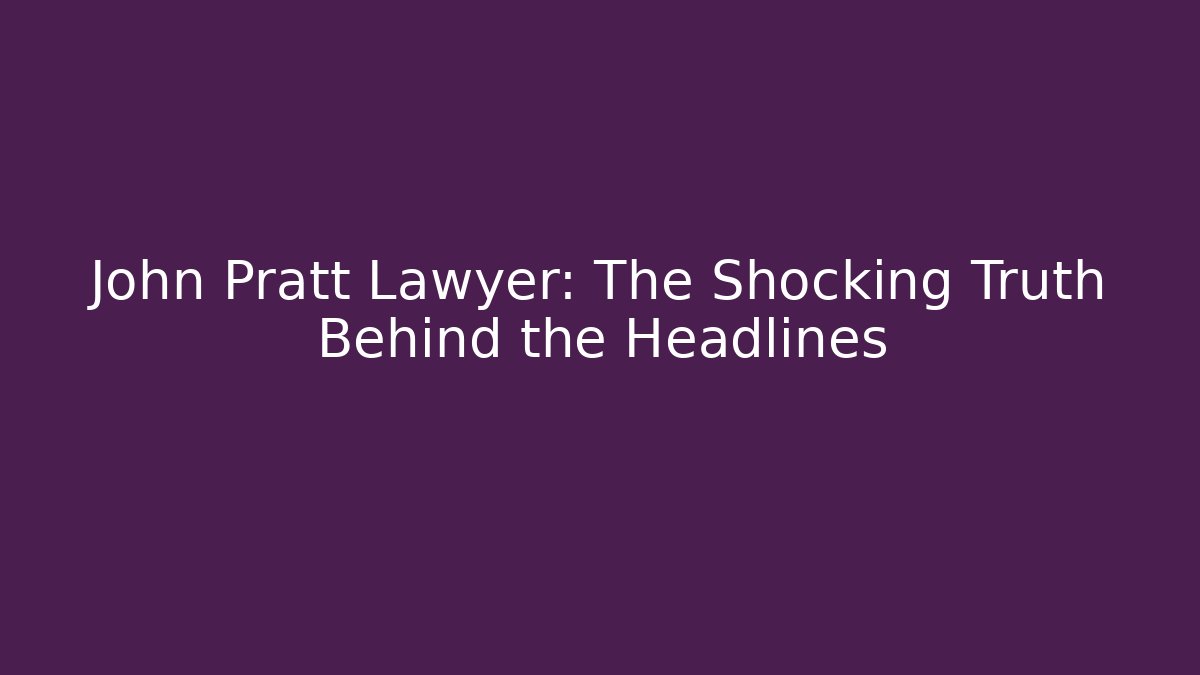 John Pratt Lawyer: The Shocking Truth Behind the Headlines - WealthxGroup