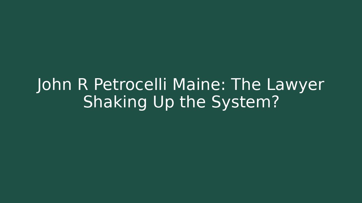 John R Petrocelli Maine: The Lawyer Shaking Up the System?