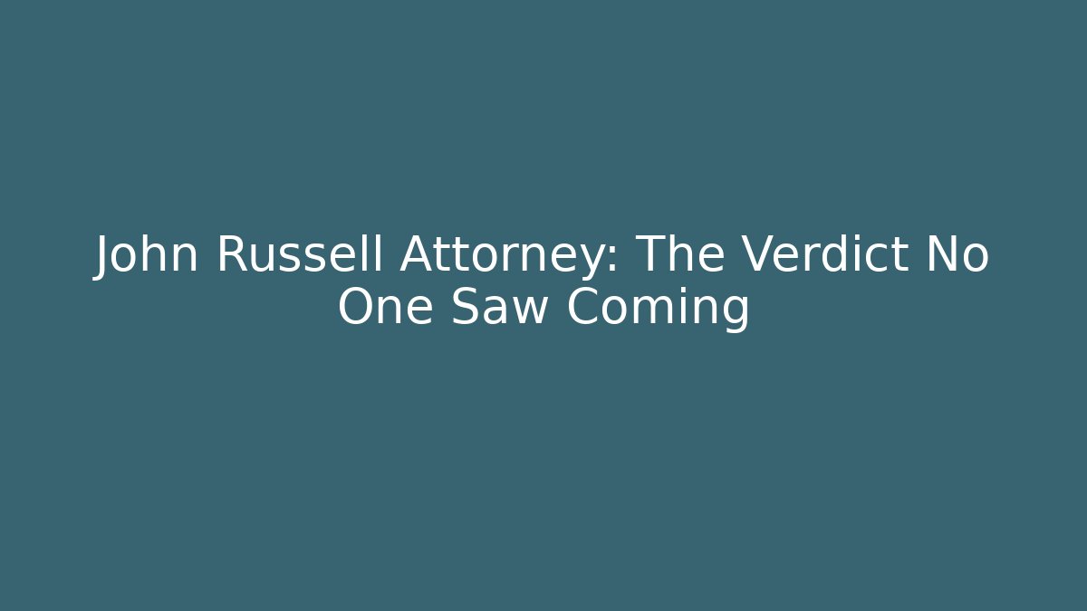 John Russell Attorney: The Verdict No One Saw Coming