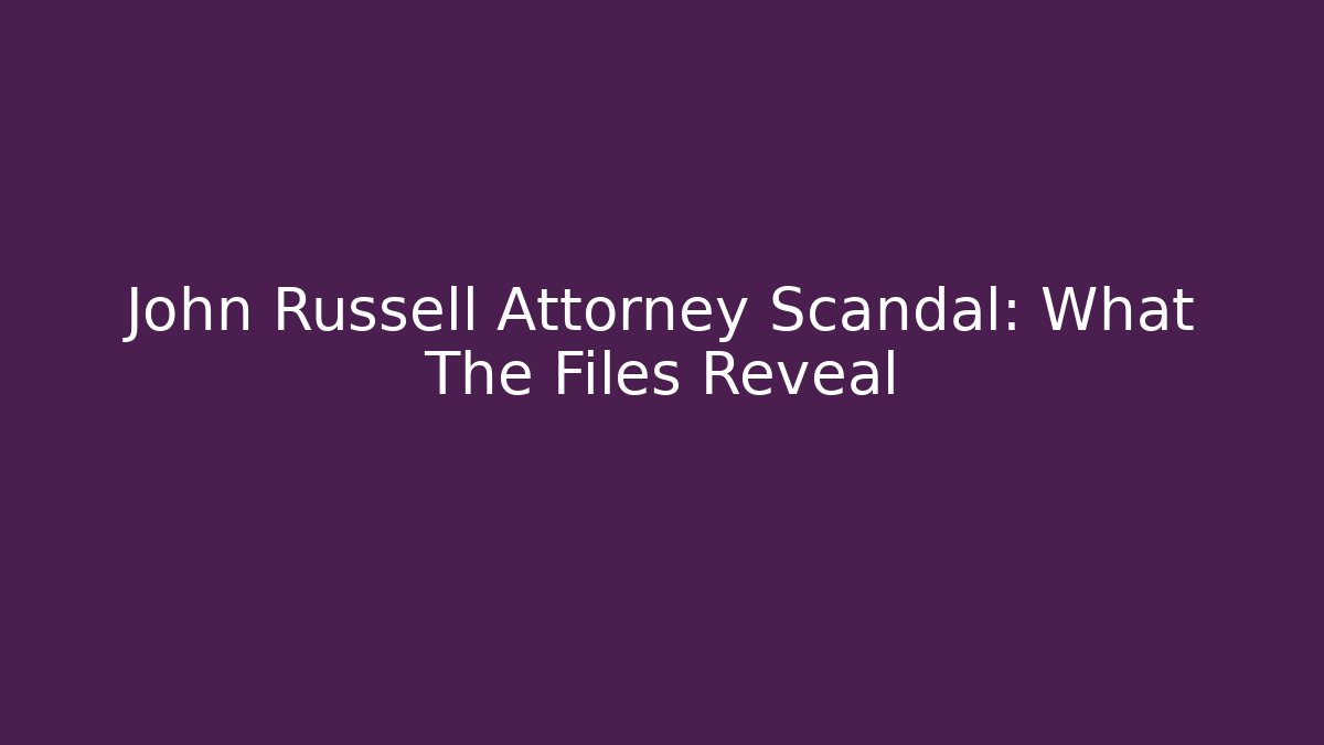 John Russell Attorney Scandal: What The Files Reveal
