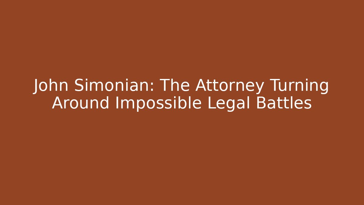 John Simonian: The Attorney Turning Around Impossible Legal Battles - WealthxGroup
