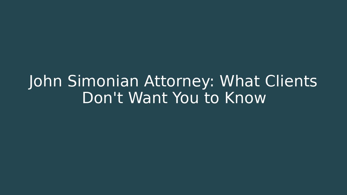 John Simonian Attorney: What Clients Don't Want You to Know - WealthxGroup