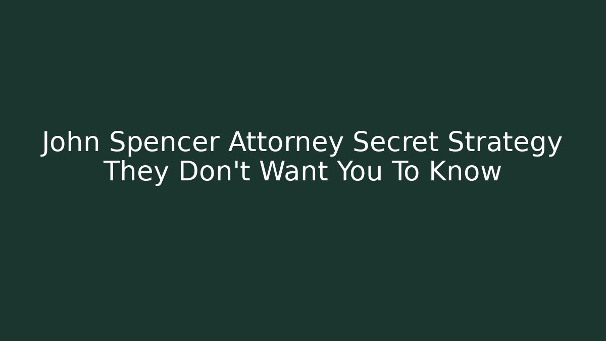 John Spencer Attorney Secret Strategy They Don't Want You To Know