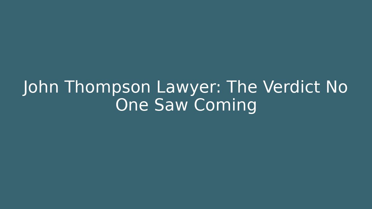 John Thompson Lawyer: The Verdict No One Saw Coming
