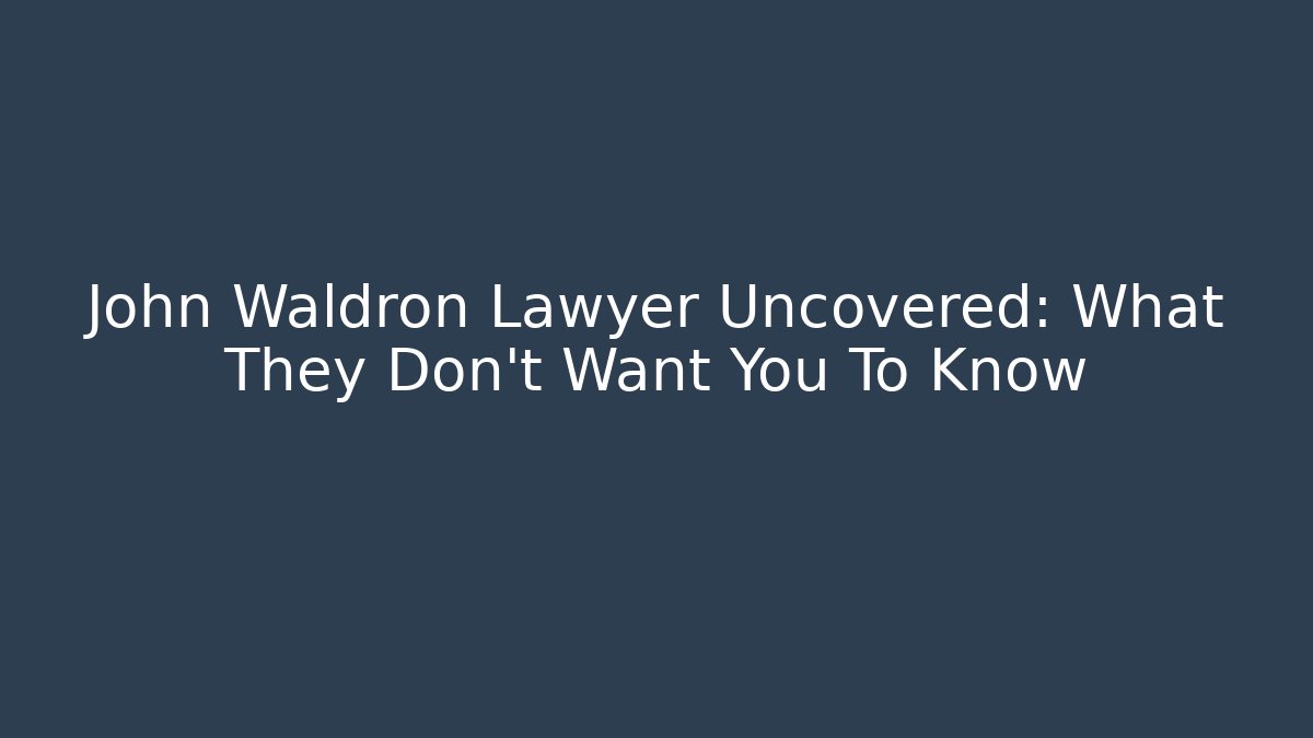 John Waldron Lawyer Uncovered: What They Don't Want You To Know