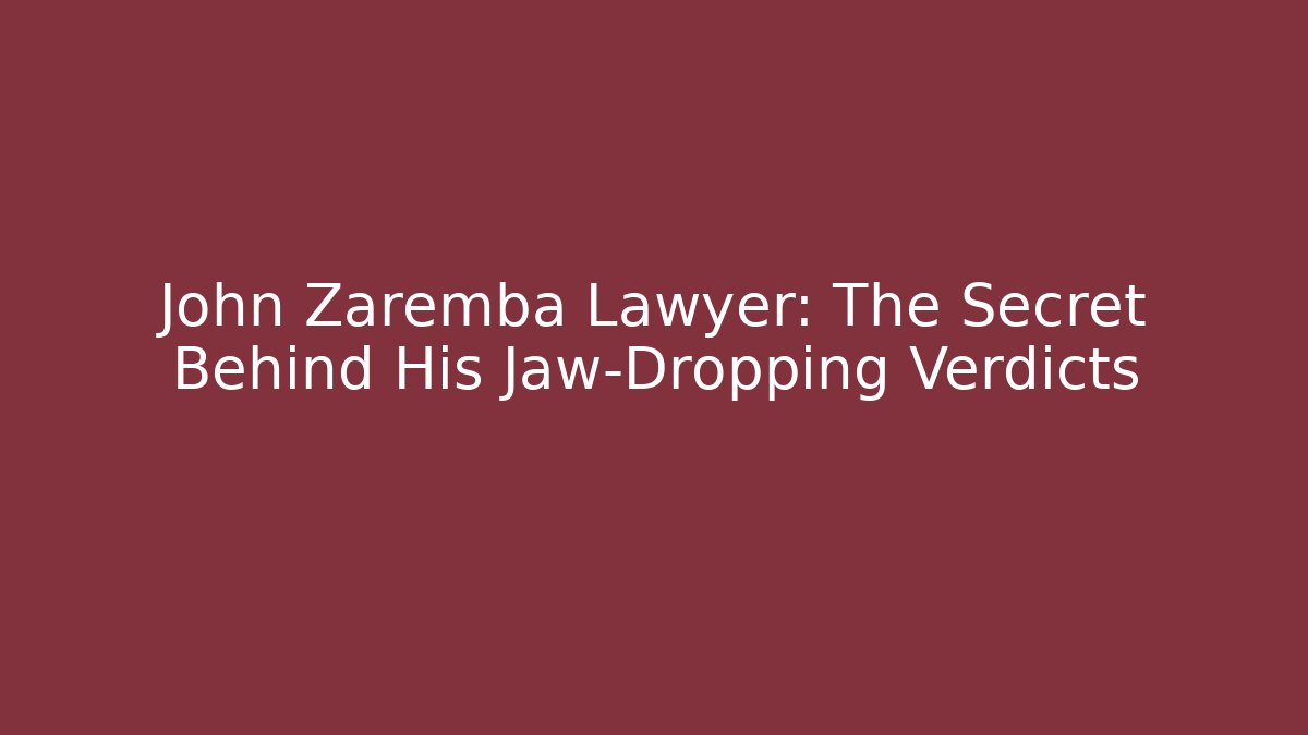 John Zaremba Lawyer: The Secret Behind His Jaw-Dropping Verdicts