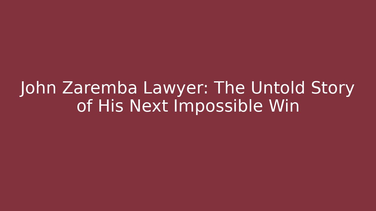 John Zaremba Lawyer: The Untold Story of His Next Impossible Win