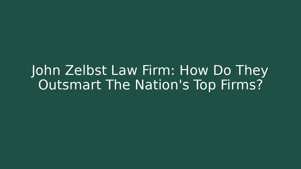 John Zelbst Law Firm: How Do They Outsmart The Nation's Top Firms?