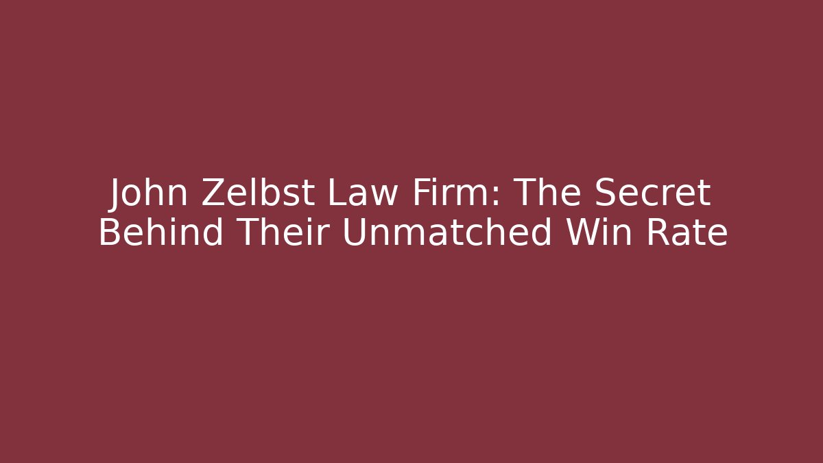 John Zelbst Law Firm: The Secret Behind Their Unmatched Win Rate
