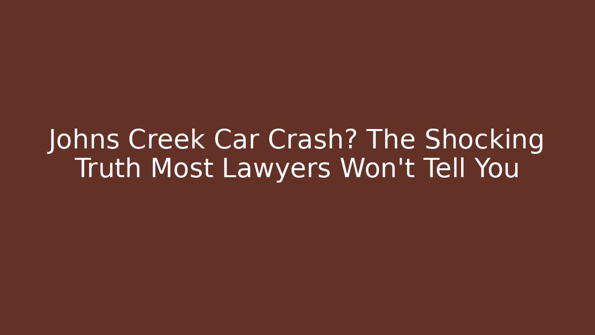 Johns Creek Car Crash? The Shocking Truth Most Lawyers Won’t Tell You