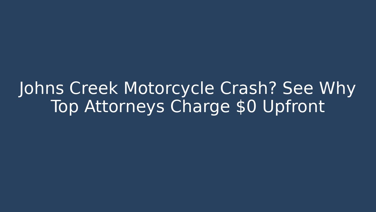 Johns Creek Motorcycle Crash? See Why Top Attorneys Charge $0 Upfront