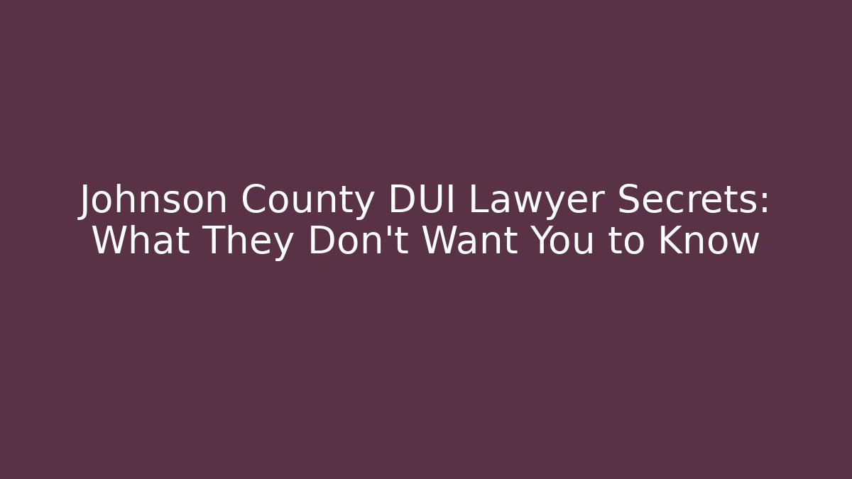 Johnson County DUI Lawyer Secrets: What They Don't Want You to Know