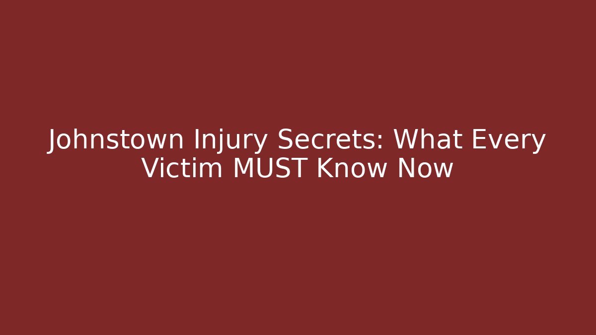 Johnstown Injury Secrets: What Every Victim MUST Know Now