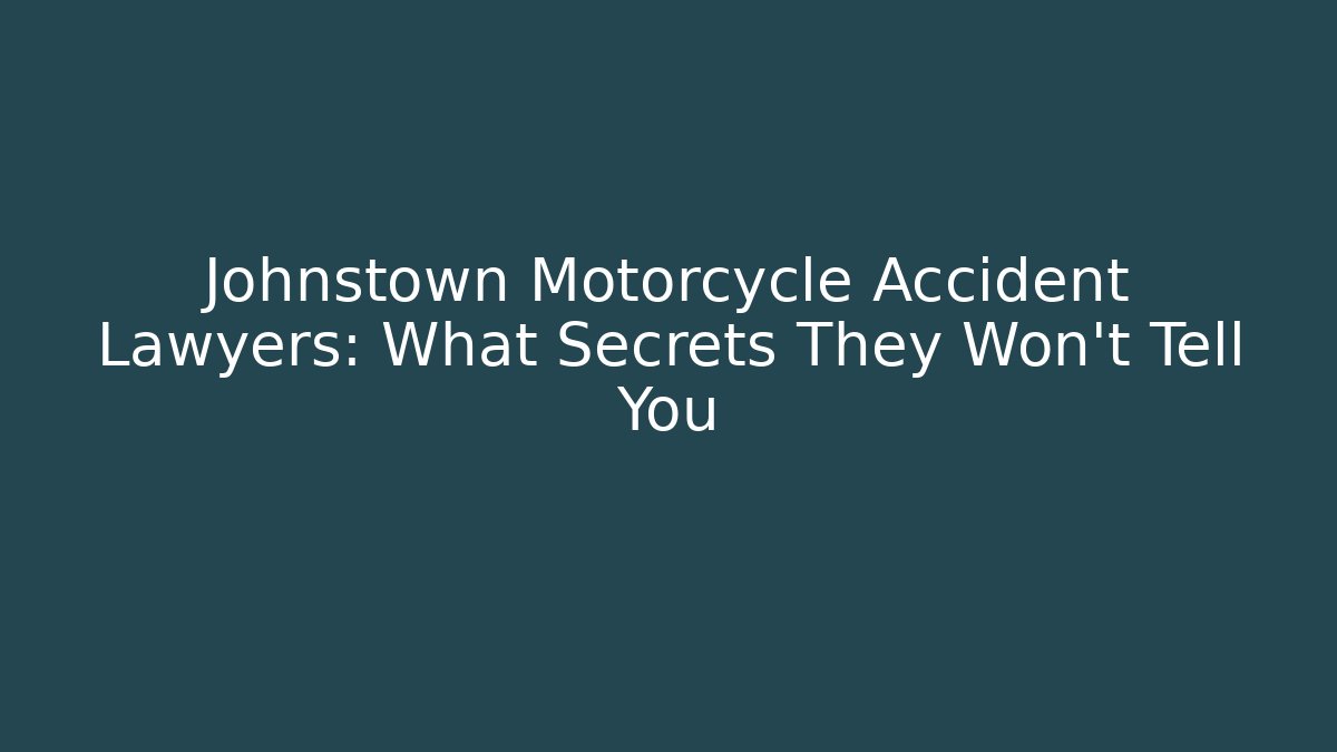 Johnstown Motorcycle Accident Lawyers: What Secrets They Won’t Tell You