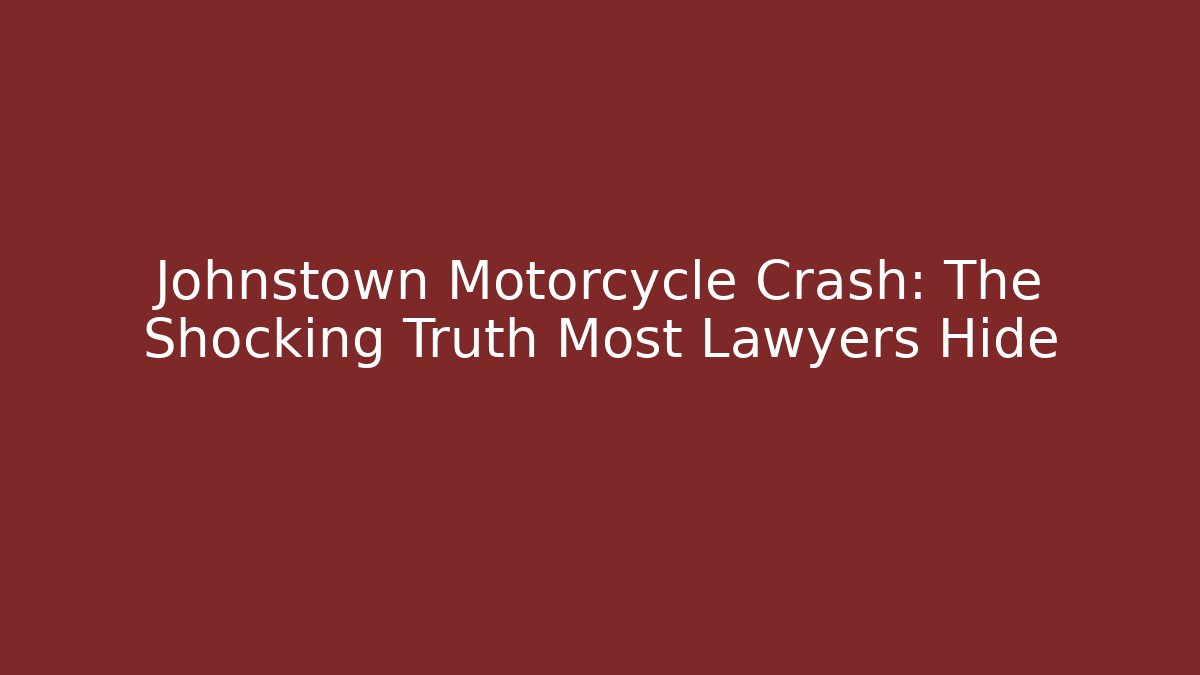Johnstown Motorcycle Crash: The Shocking Truth Most Lawyers Hide