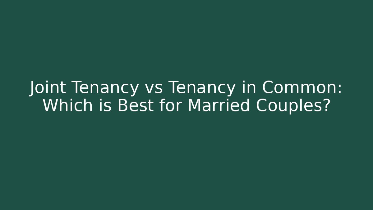 Joint Tenancy vs Tenancy in Common: Which is Best for Married Couples? - WealthxGroup