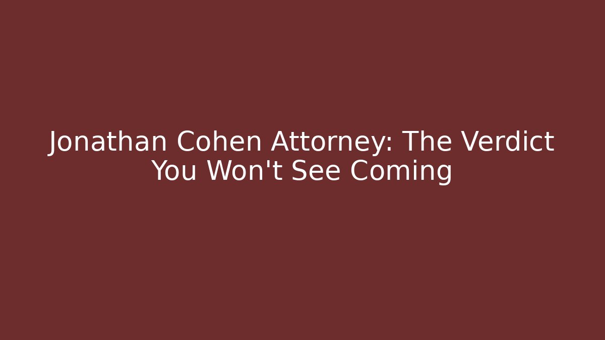Jonathan Cohen Attorney: The Verdict You Won't See Coming - WealthxGroup