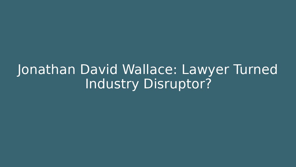 Jonathan David Wallace: Lawyer Turned Industry Disruptor? - WealthxGroup