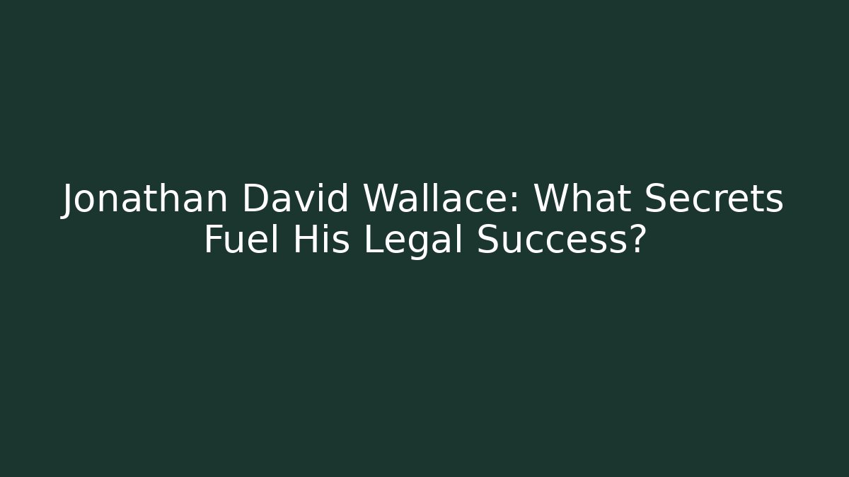 Jonathan David Wallace: What Secrets Fuel His Legal Success?