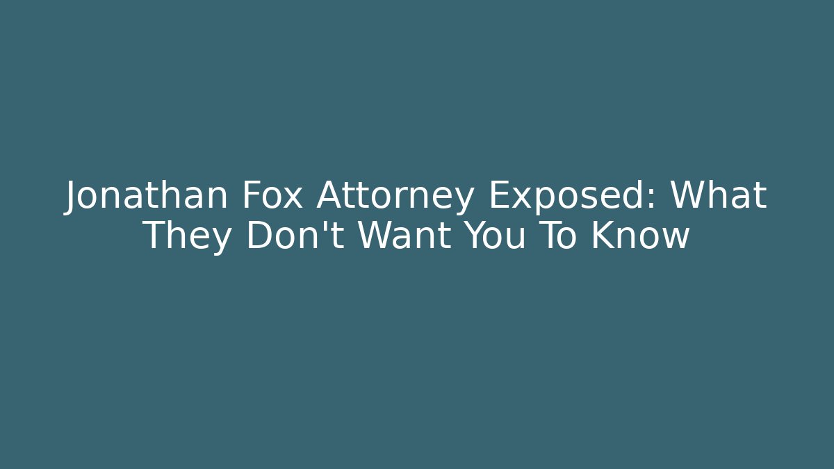 Jonathan Fox Attorney Exposed: What They Don't Want You To Know - WealthxGroup