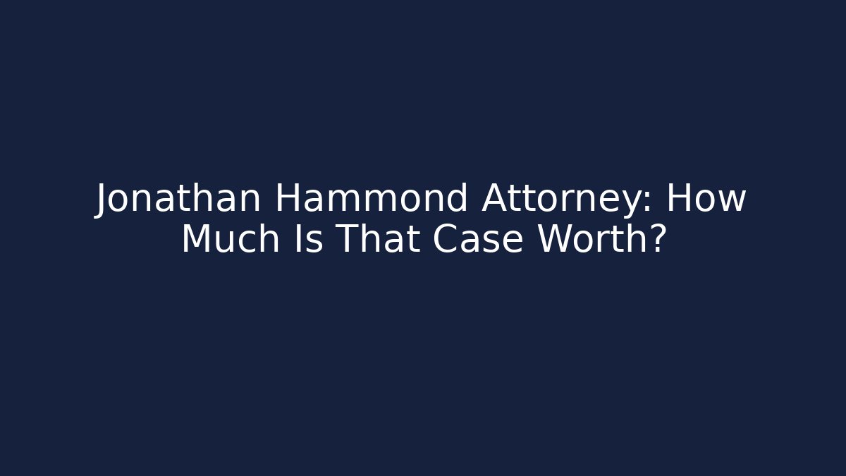 Jonathan Hammond Attorney: How Much Is That Case Worth?