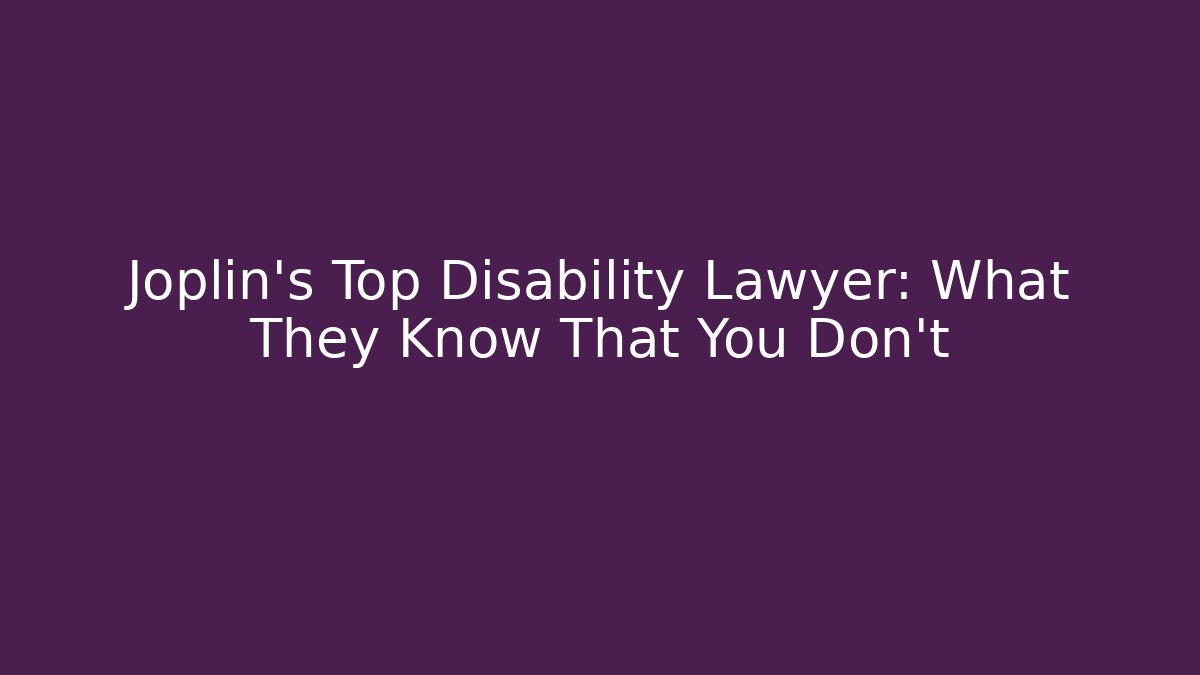 Joplin's Top Disability Lawyer: What They Know That You Don't