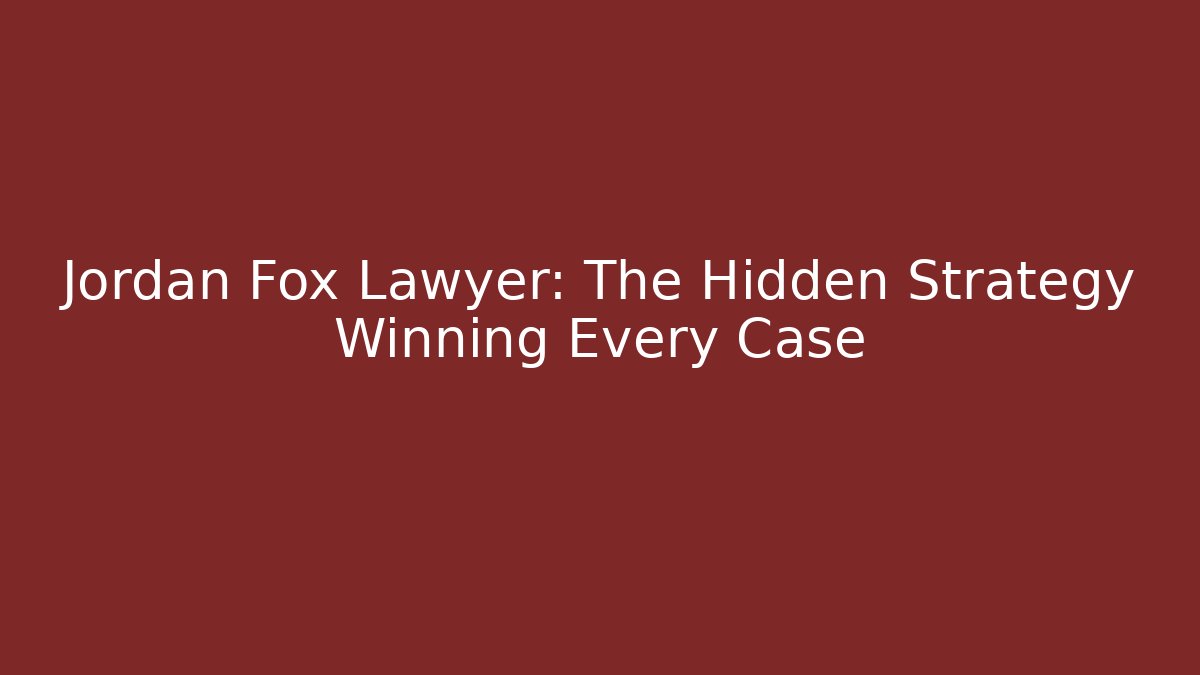 Jordan Fox Lawyer: The Hidden Strategy Winning Every Case