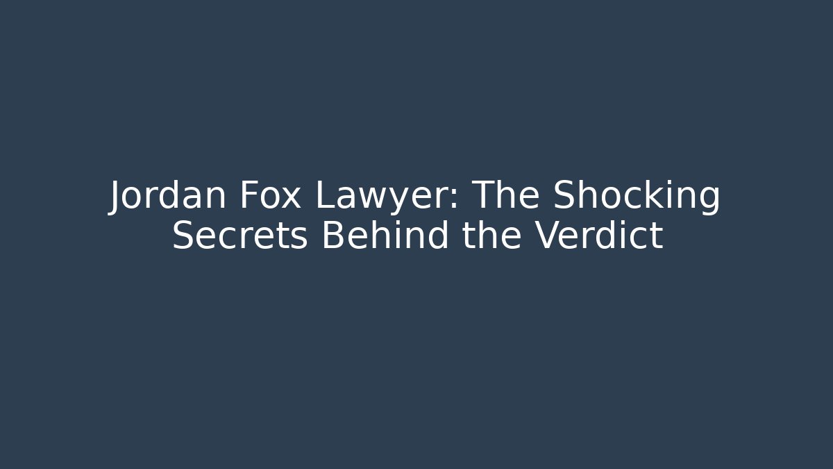 Jordan Fox Lawyer: The Shocking Secrets Behind the Verdict