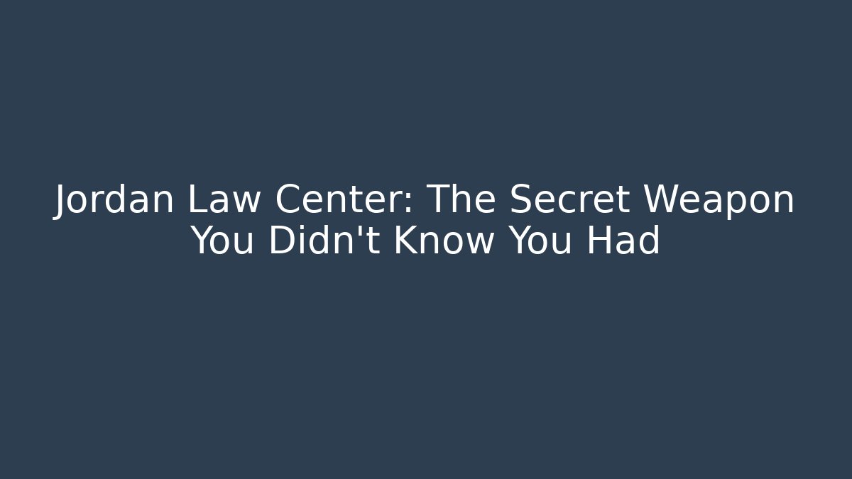 Jordan Law Center: The Secret Weapon You Didn't Know You Had