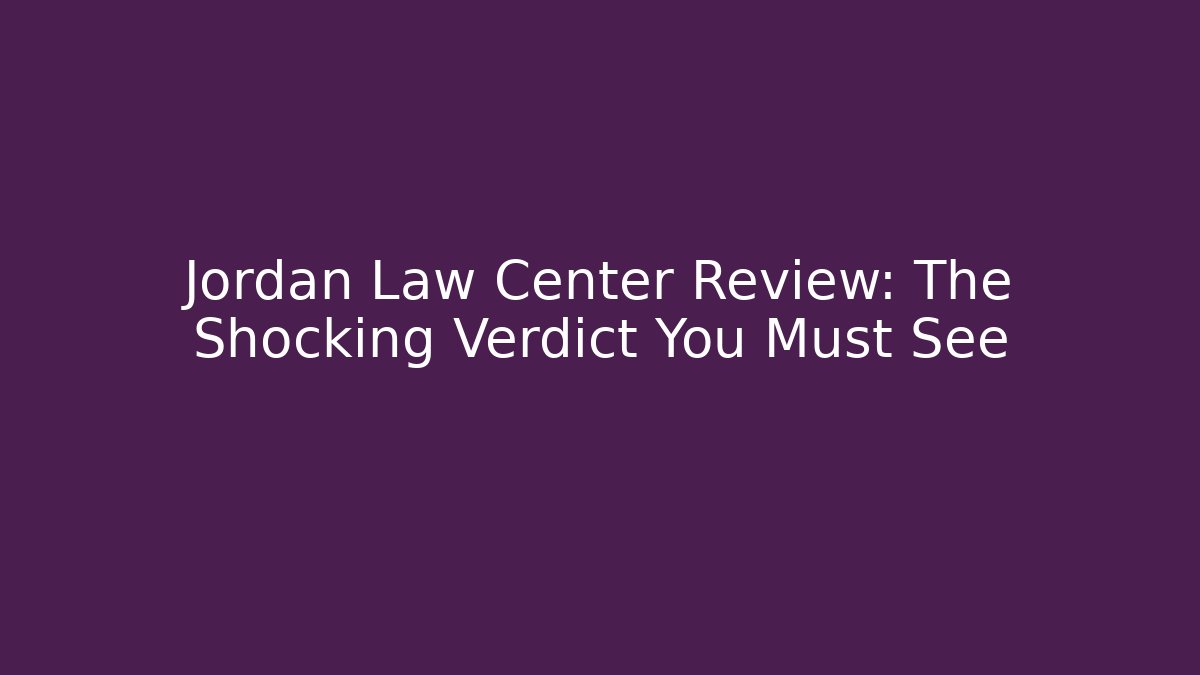 Jordan Law Center Review: The Shocking Verdict You Must See