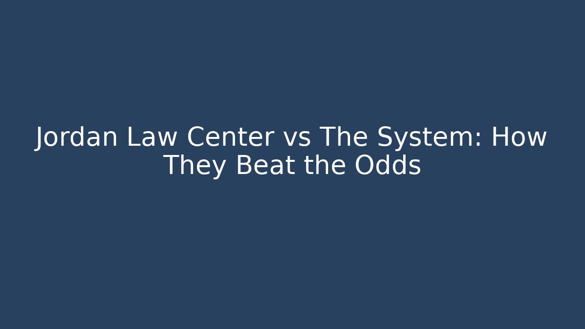 Jordan Law Center vs The System: How They Beat the Odds