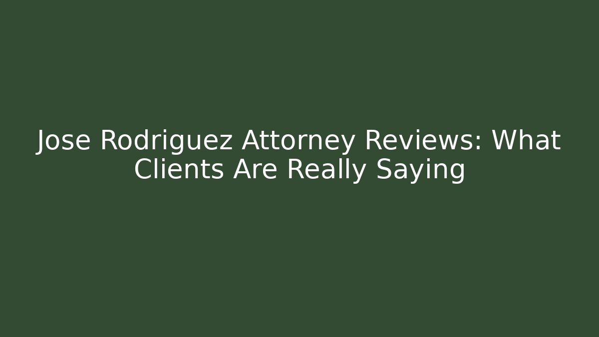 Jose Rodriguez Attorney Reviews: What Clients Are Really Saying