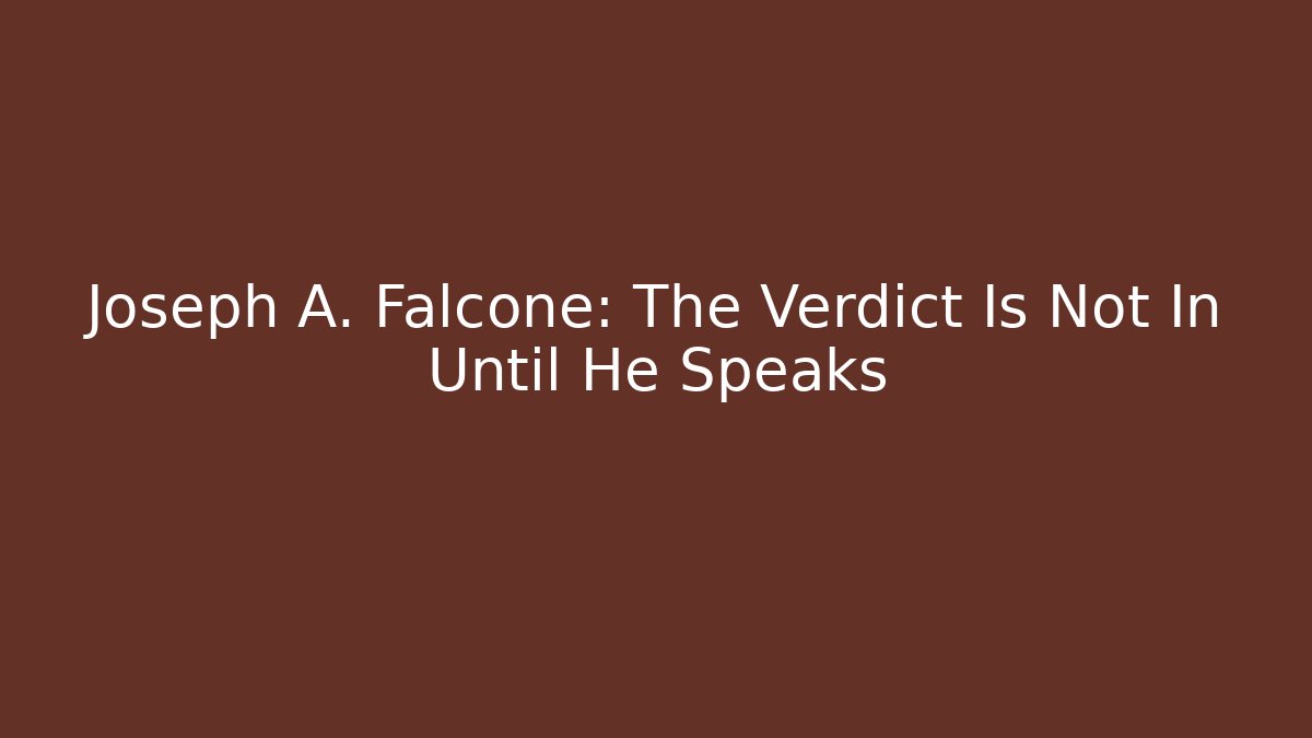 Joseph A. Falcone: The Verdict Is Not In Until He Speaks - WealthxGroup