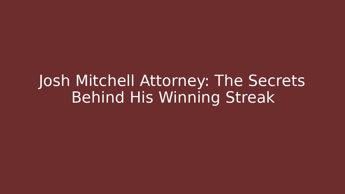 Josh Mitchell Attorney: The Secrets Behind His Winning Streak - WealthxGroup