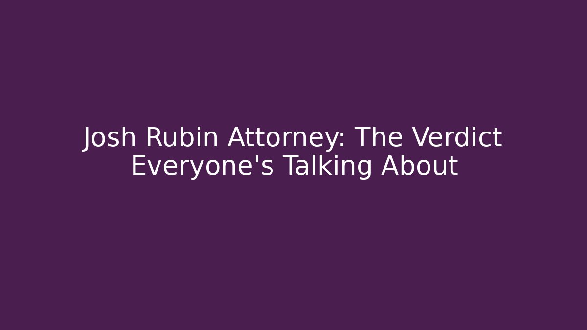 Josh Rubin Attorney: The Verdict Everyone’s Talking About