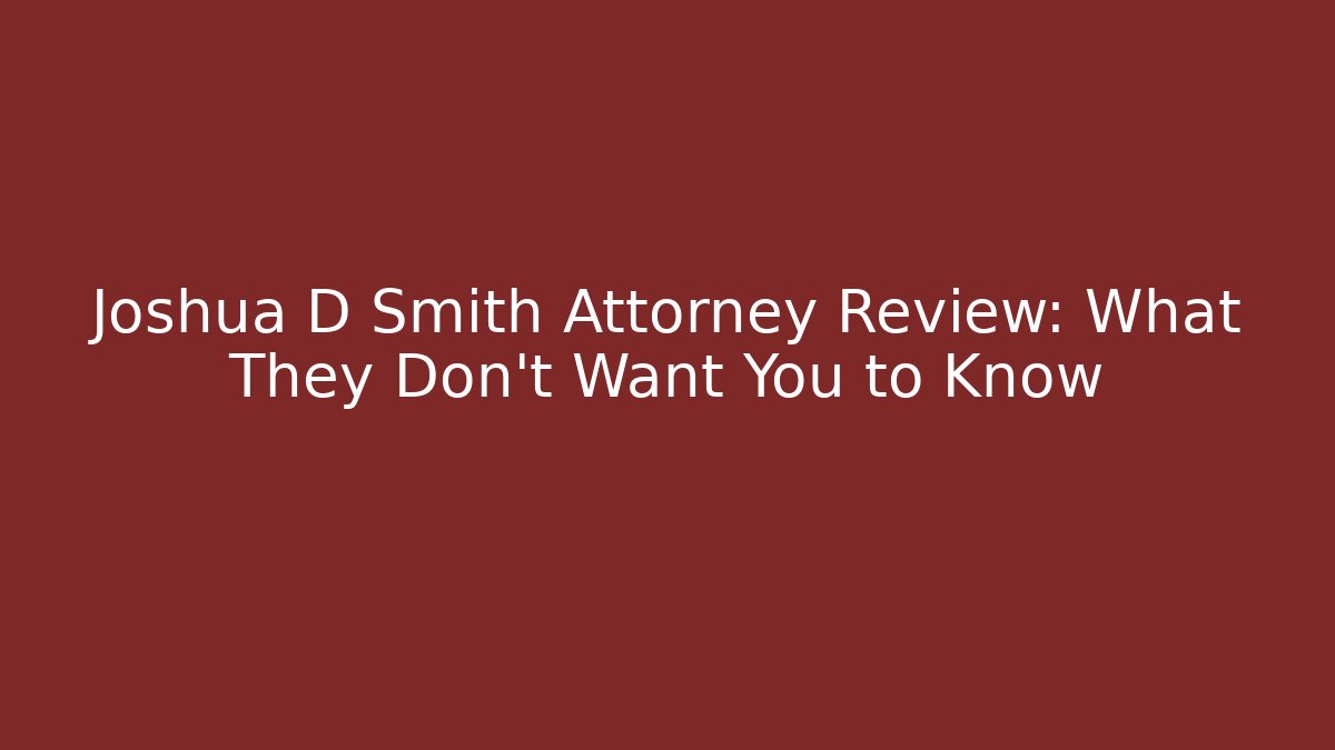 Joshua D Smith Attorney Review: What They Don't Want You to Know