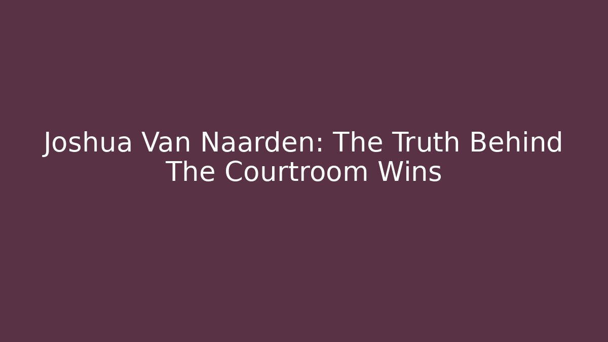 Joshua Van Naarden: The Truth Behind The Courtroom Wins