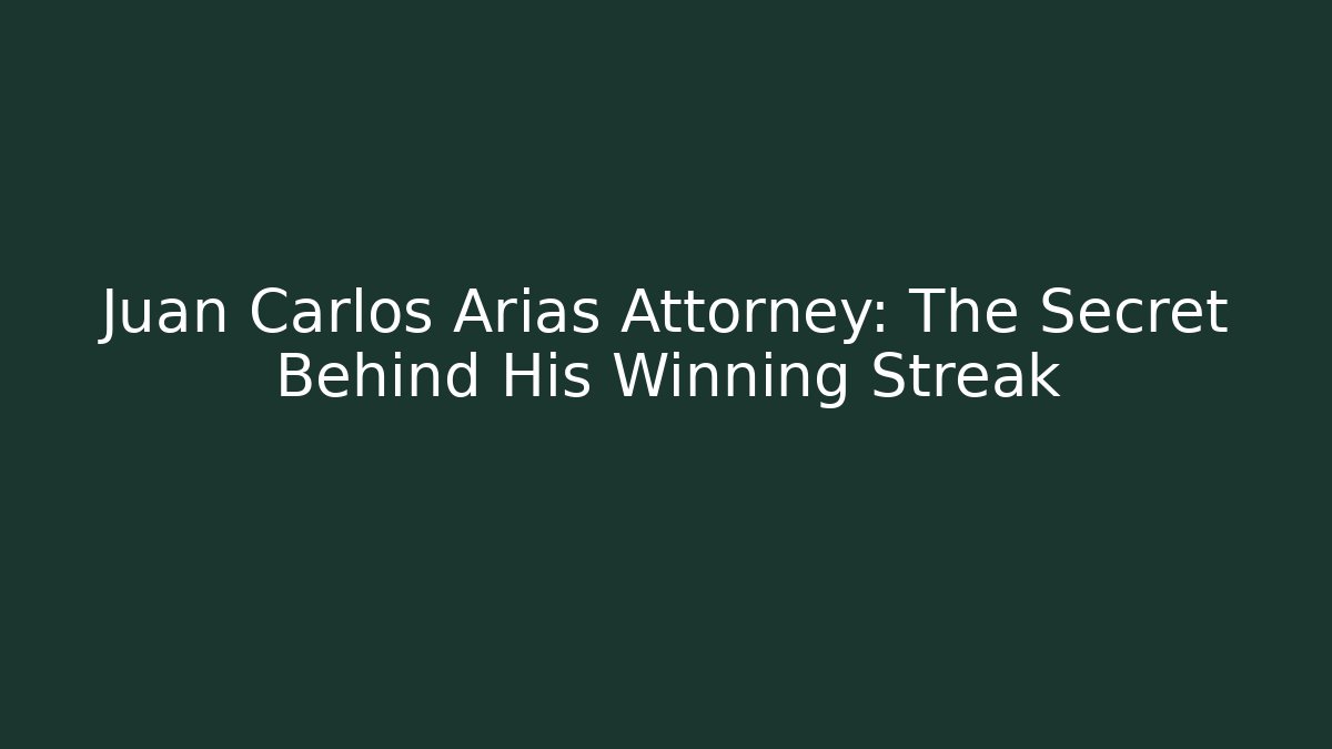 Juan Carlos Arias Attorney: The Secret Behind His Winning Streak