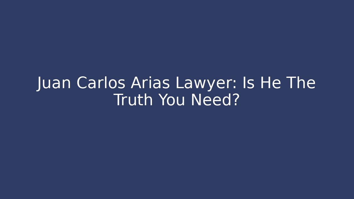 Juan Carlos Arias Lawyer: Is He The Truth You Need?