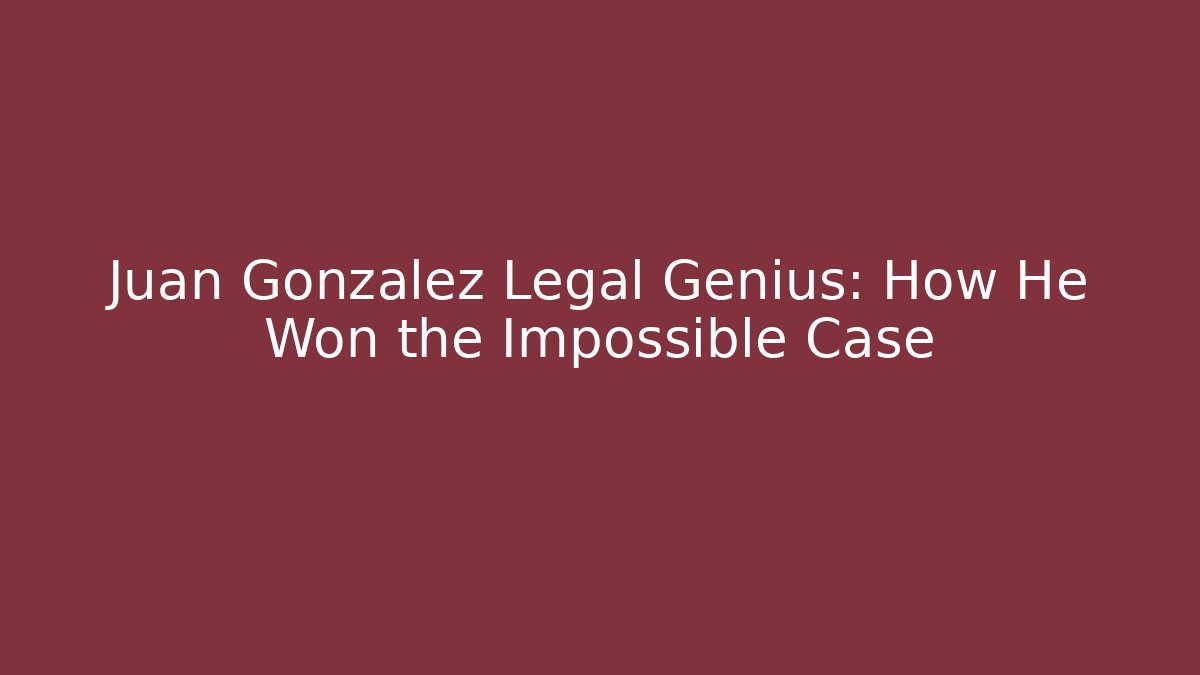 Juan Gonzalez Legal Genius: How He Won the Impossible Case