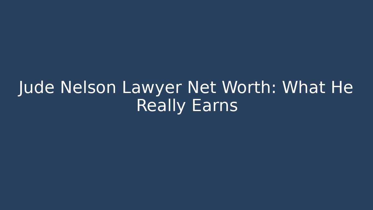 Jude Nelson Lawyer Net Worth: What He Really Earns