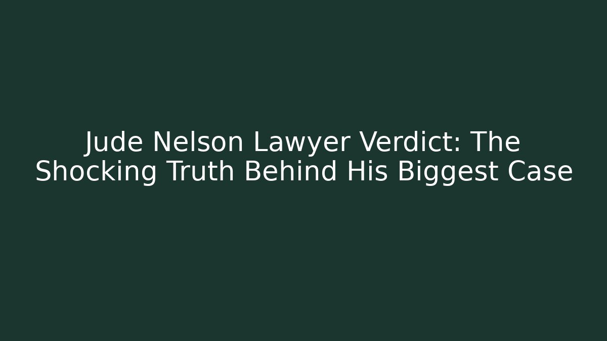Jude Nelson Lawyer Verdict: The Shocking Truth Behind His Biggest Case
