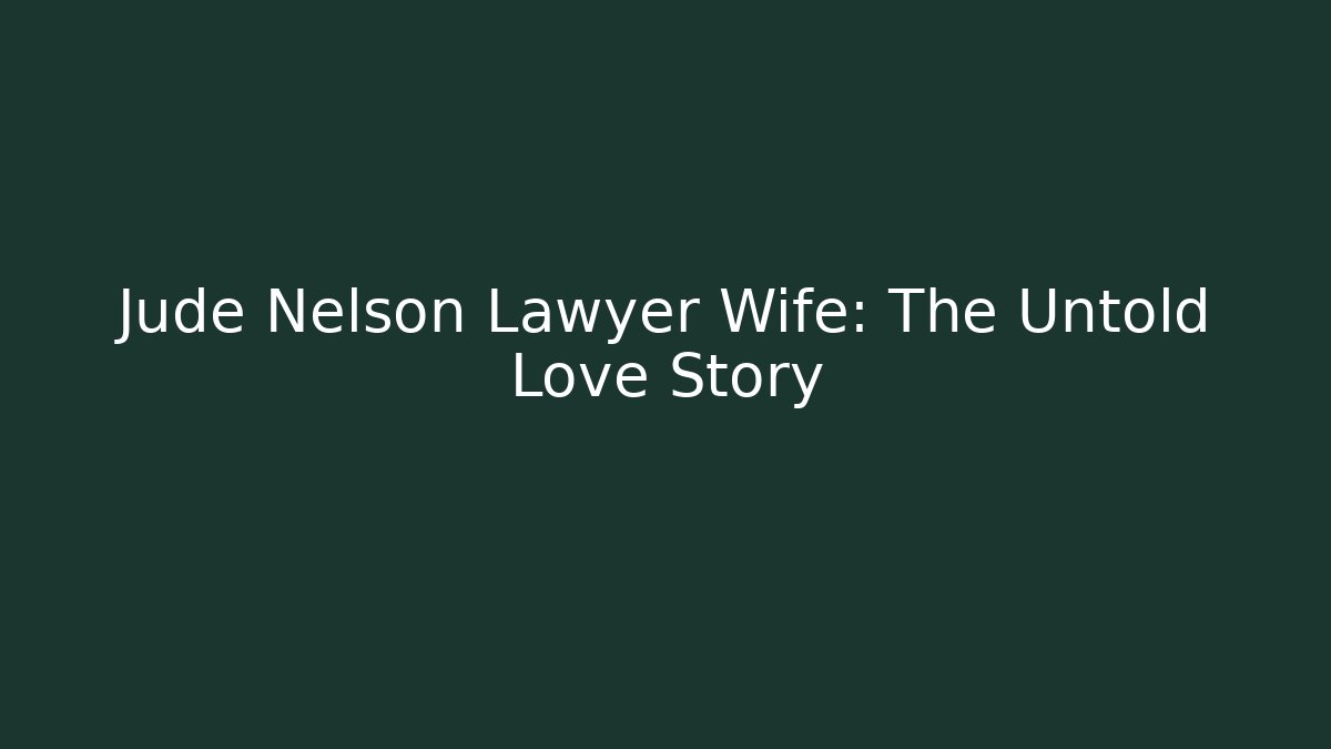 Jude Nelson Lawyer Wife: The Untold Love Story