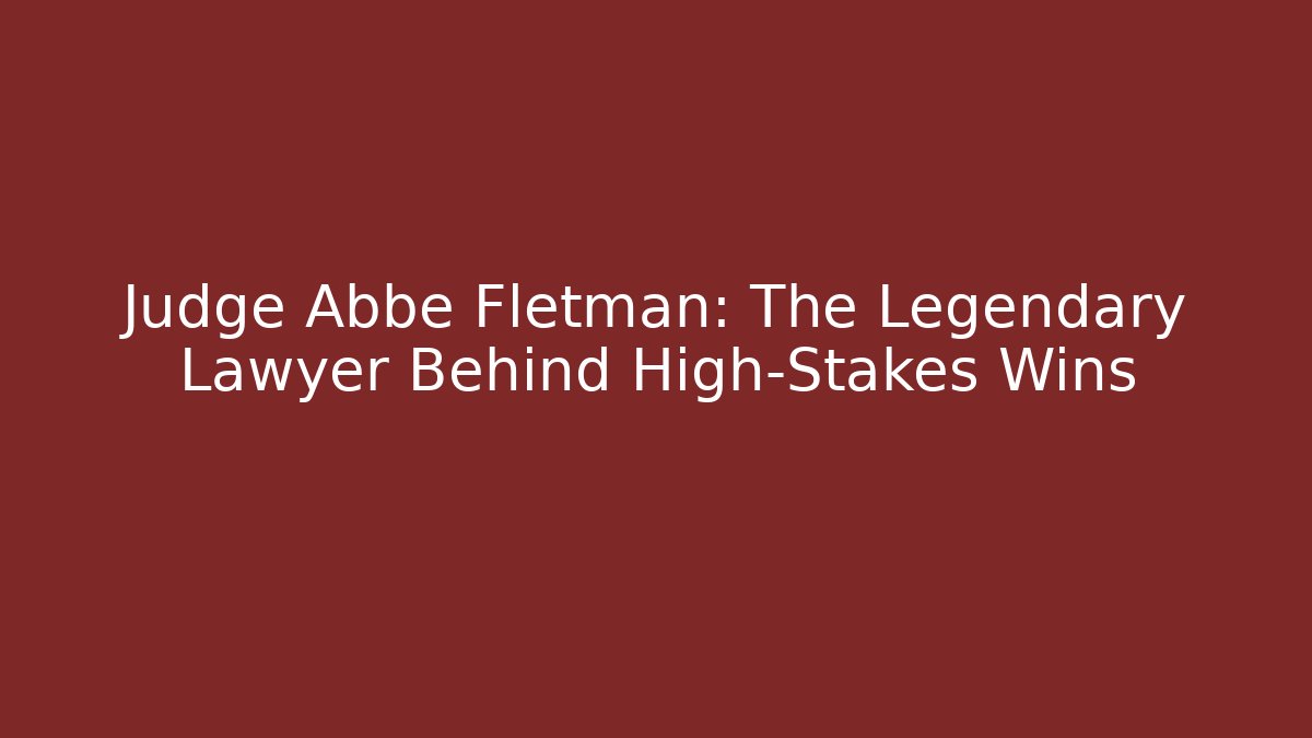 Judge Abbe Fletman: The Legendary Lawyer Behind High-Stakes Wins - WealthxGroup