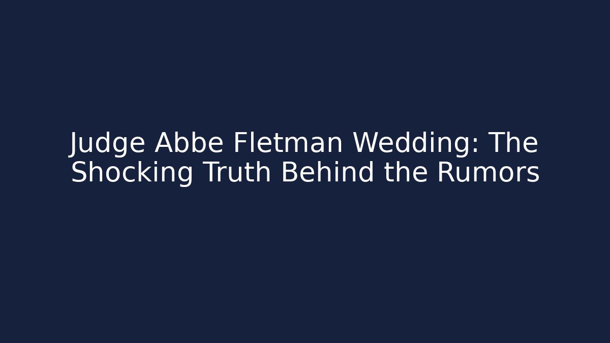Judge Abbe Fletman Wedding: The Shocking Truth Behind the Rumors