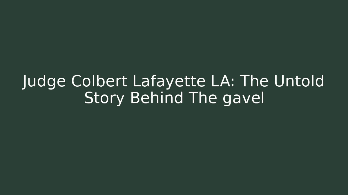 Judge Colbert Lafayette LA: The Untold Story Behind The gavel
