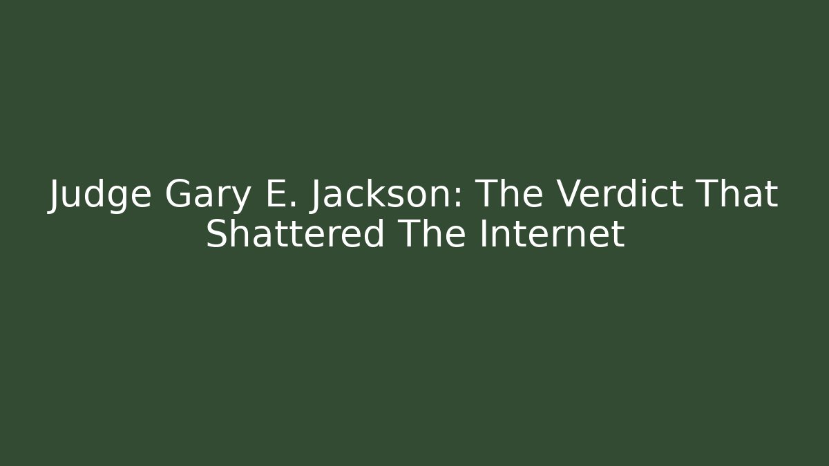 Judge Gary E. Jackson: The Verdict That Shattered The Internet - WealthxGroup