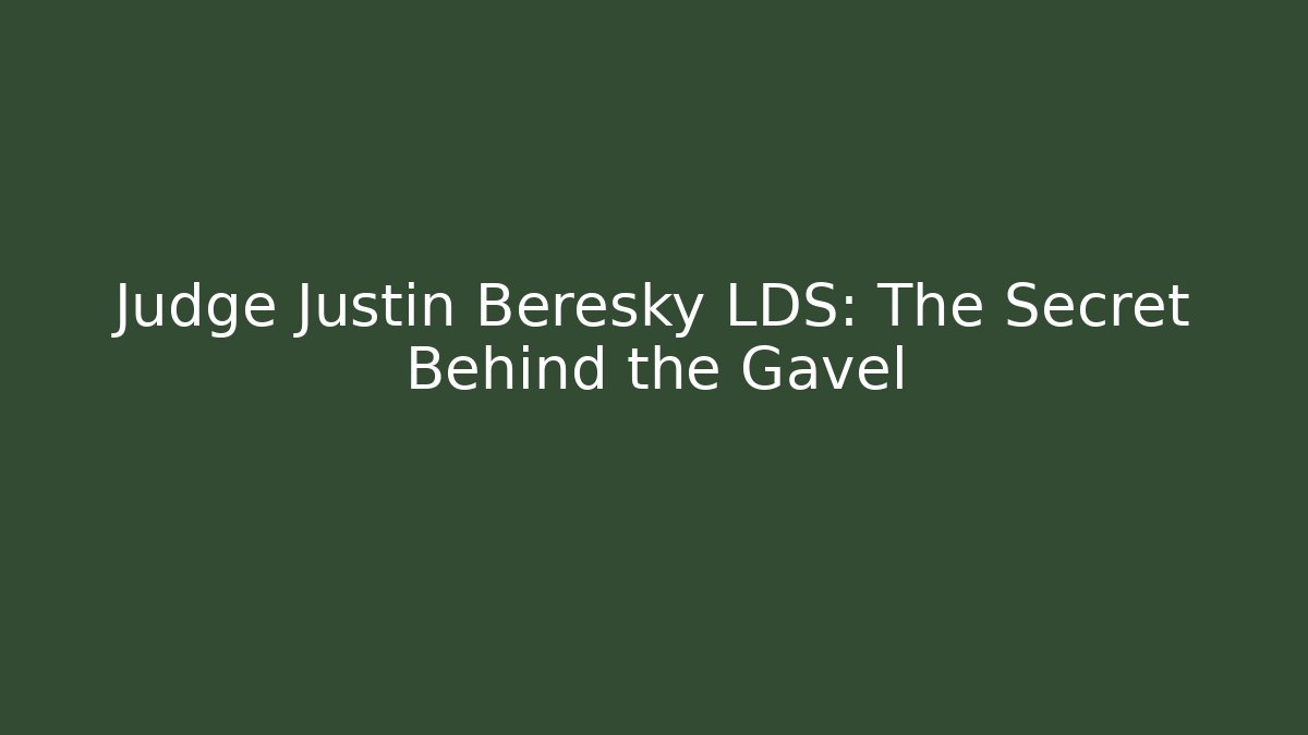 Judge Justin Beresky LDS: The Secret Behind the Gavel